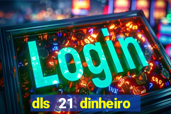 dls 21 dinheiro infinito download